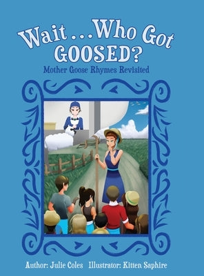 Wait...Who Got Goosed?: Mother Goose Rhymes Revisited by Coles, Julie