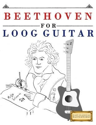 Beethoven for Loog Guitar: 10 Easy Themes for Loog Guitar Beginner Book by Masterworks, E. C.