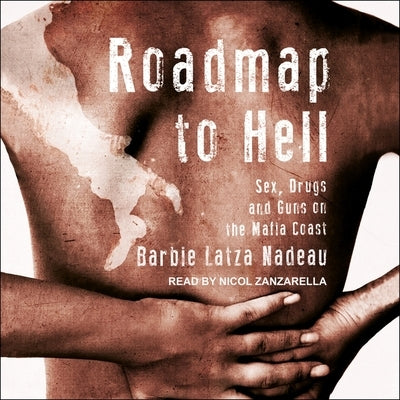 Roadmap to Hell Lib/E: Sex, Drugs, and Guns on the Mafia Coast by Latza Nadeau, Barbie