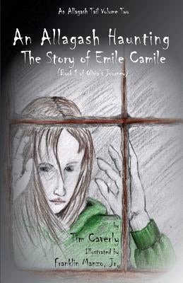 An Allagash Haunting: The Story of Emile Camile: (Book 1 of Olivia's Journey) by Manzo, Franklin, Jr.