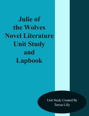 Julie of the Wolves Novel Literature Unit Study and Lapbook by Lilly, Teresa Ives