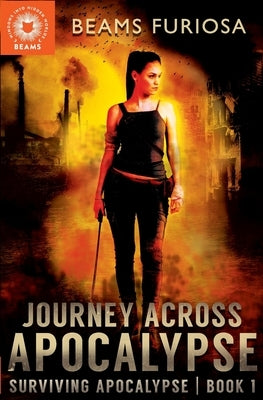 Journey Across Apocalypse: A Young Adult Dystopian Post-Apocalyptic Adventure with a Snarky A.I. by Furiosa, Beams