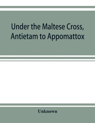 Under the Maltese cross, Antietam to Appomattox, the loyal uprising in western Pennsylvania, 1861-1865; campaigns 155th Pennsylvania regiment by Unknown
