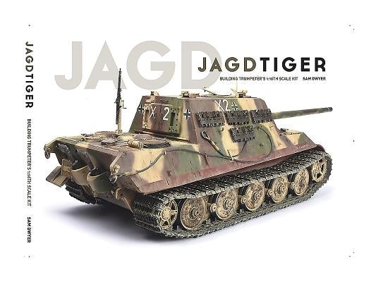 Jagdtiger: Building Trumpeter's 1:16th Scale Kit by Dwyer, Sam