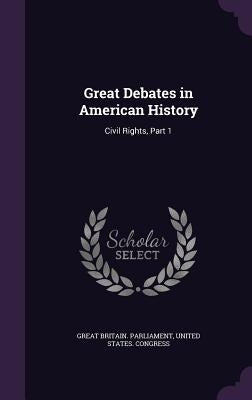 Great Debates in American History: Civil Rights, Part 1 by Great Britain Parliament