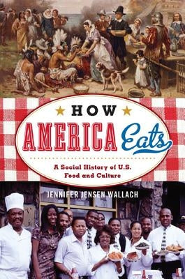 How America Eats: A Social History of U.S. Food and Culture by Wallach, Jennifer Jensen