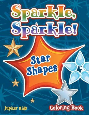 Sparkle, Sparkle! Star Shapes Coloring Book by Jupiter Kids