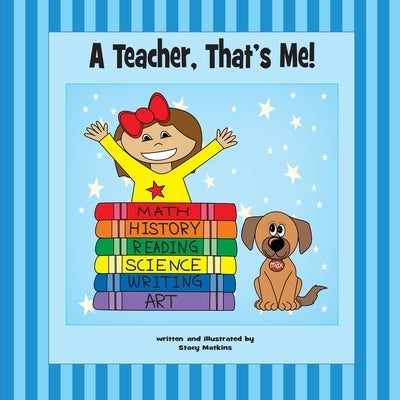 A Teacher, That's Me! by Stacy, Matkins