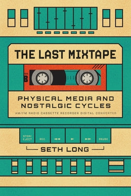 The Last Mixtape: Physical Media and Nostalgic Cycles by Long, Seth