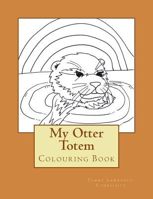 My Otter Totem: Adult Colouring Book by Lawrence-Cymbalisty, Tammy