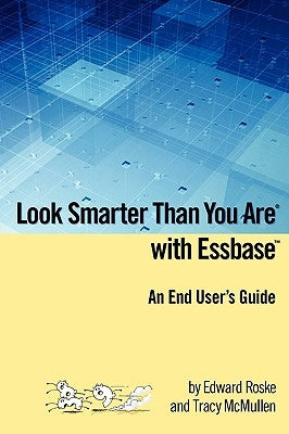 Look Smarter Than You Are with Essbase - An End User's Guide by Roske, Edward