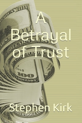 A Betrayal of Trust by Kirk, Stephen Dean