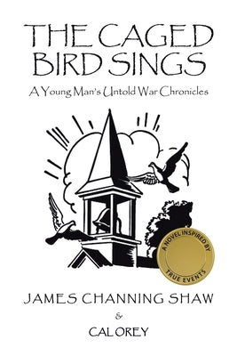 The Caged Bird Sings: A Young Man's Untold War Chronicles by Shaw, James Channing