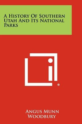 A History Of Southern Utah And Its National Parks by Woodbury, Angus Munn