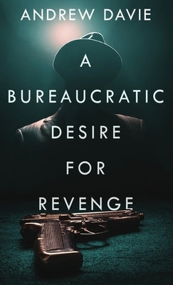 A Bureaucratic Desire For Revenge by Davie, Andrew