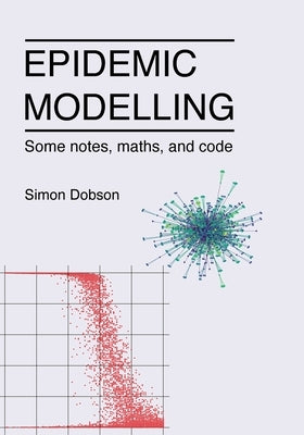 Epidemic modelling - Some notes, maths, and code by Dobson, Simon