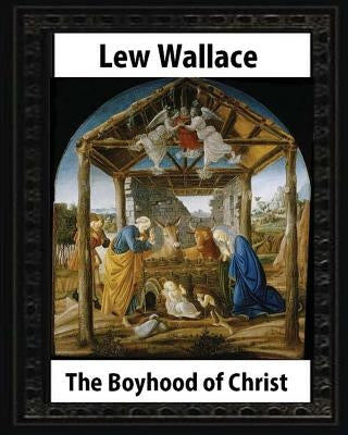 The Boyhood of Christ (1888), by Lew Wallace illustrated by Wallace, Lew