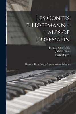 Les Contes D'Hoffmann = Tales of Hoffmann: Opera in Three Acts, a Prologue and an Epilogue by Offenbach, Jacques 1819-1880