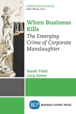 When Business Kills: The Emerging Crime of Corporate Manslaughter by Field, Sarah