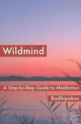 Wildmind: A Step-By-Step Guide to Meditation by Bodhipaksa