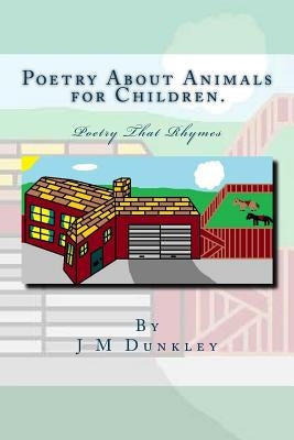 Poetry About Animals for Children: Poetry That Rhymes by Dunkley, J. M.