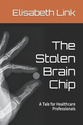 The Stolen Brain Chip: A Tale for Healthcare Professionals by Link, Elisabeth