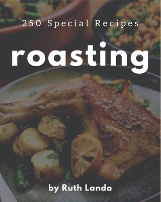 250 Special Roasting Recipes: The Best-ever of Roasting Cookbook by Landa, Ruth