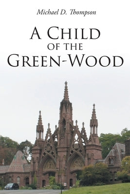 A Child of the Green-Wood by Thompson, Michael D.