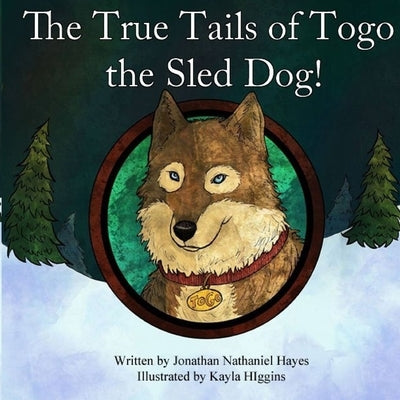 The True Tails of Togo the Sled Dog! by Higgins, Kayla