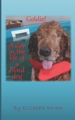 Goldie!: A Day in the life of a Blind Dog by Parker, Elizabeth