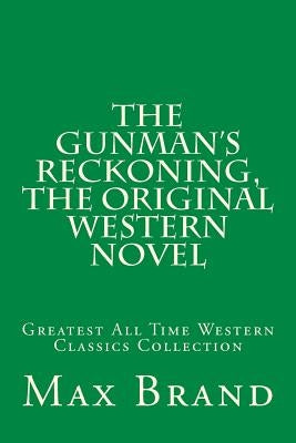 The Gunman's Reckoning, The Original Western Novel: Greatest All Time Western Classics Collection by Brand, Max