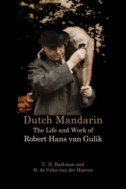 Dutch Mandarin: The Life and Work of Robert Hans van Gulik by Barkman, C. D.