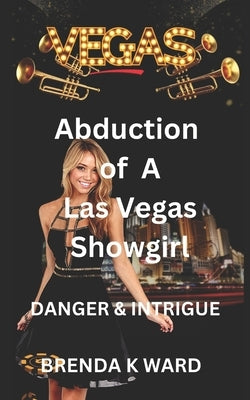 Abduction of a Vegas Showgirl: Danger & Intrigue by K, Brenda