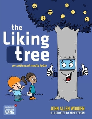 The Liking Tree: An Antisocial Media Fable by Wooden, John Allen