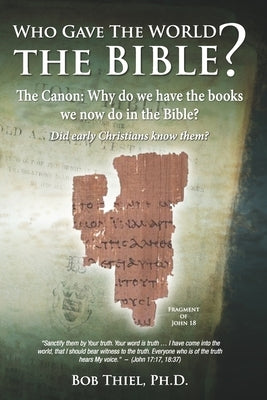 Who Gave the World the Bible?: The Canon: Why do we have the books we now do in the Bible? by Thiel, Bob