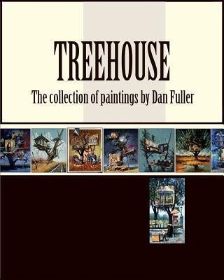 Treehouse: the collection of paintings by Dan Fuller by Fuller, Dan