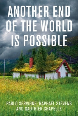 Another End of the World Is Possible: Living the Collapse (and Not Merely Surviving It) by Stevens