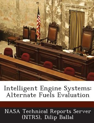 Intelligent Engine Systems: Alternate Fuels Evaluation by Ballal, Dilip