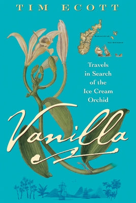 Vanilla: Travels in Search of the Ice Cream Orchid by Ecott, Tim