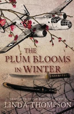 The Plum Blooms in Winter: Inspired by a Gripping True Story from World War II's Daring Doolittle Raid by Thompson, Linda