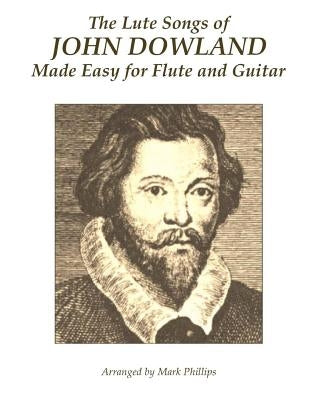 The Lute Songs of John Dowland Made Easy for Flute and Guitar by Phillips, Mark