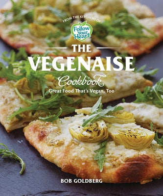 The Vegenaise Cookbook: Great Food That's Vegan, Too by Goldberg, Bob