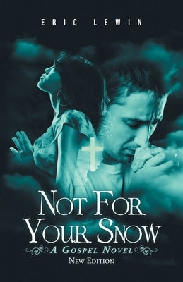 Not for Your Snow: A Gospel Novel by Lewin, Eric