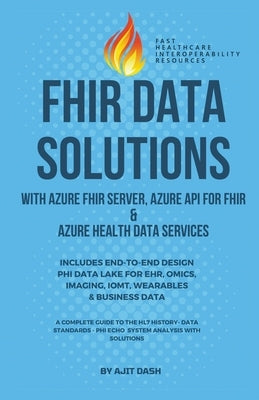 Fhir Data Solutions With Azure Fhir Server, Azure Api For Fhir & Azure Health Data Services by Dash, Ajit