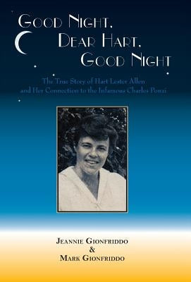 Good Night, Dear Hart, Good Night: The Untold Story of Hart Lester Allen and Her Connection to the Infamous Charles Ponzi by Gionfriddo, Jeannie