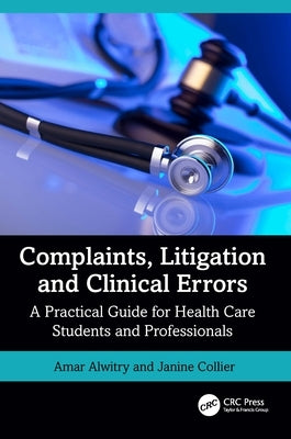 Complaints, Litigation and Clinical Errors: A Practical Guide for Health Care Students and Professionals by Alwitry, Amar