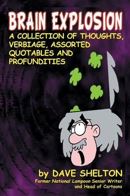 Brain Explosion: A Collection of Thoughts, Verbiage, Assorted Quotables and Profundities by Shelton, Dave