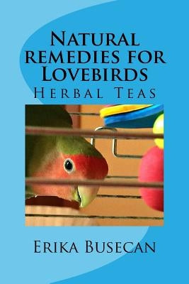 Natural remedies for Lovebirds: Herbal Teas by Busecan, Erika