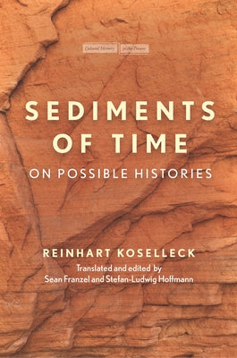 Sediments of Time: On Possible Histories by Koselleck, Reinhart