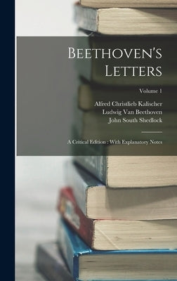 Beethoven's Letters: A Critical Edition: With Explanatory Notes; Volume 1 by Kalischer, Alfred Christlieb